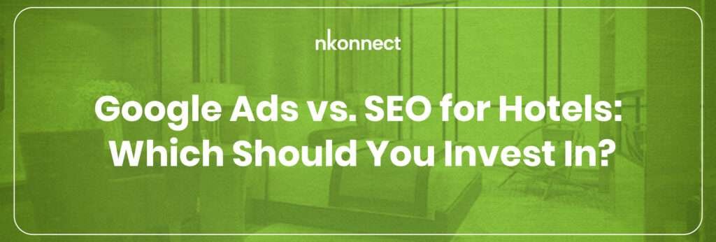 Google Ads vs. SEO for Hotels: Which Should You Invest In?